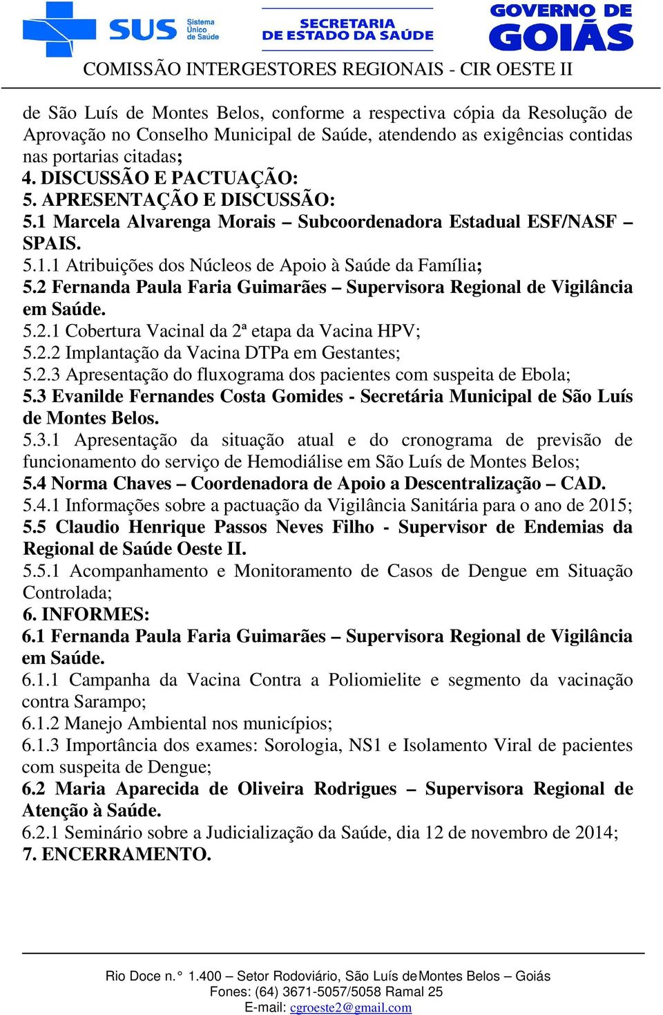 2 Fernanda Paula Faria Guimarães Supervisora Regional de Vigilância em Saúde. 5.2.1 Cobertura Vacinal da 2ª etapa da Vacina HPV; 5.2.2 Implantação da Vacina DTPa em Gestantes; 5.2.3 Apresentação do fluxograma dos pacientes com suspeita de Ebola; 5.