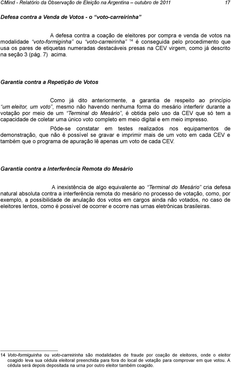 Garantia contra a Repetição de Votos Como já dito anteriormente, a garantia de respeito ao princípio um eleitor, um voto, mesmo não havendo nenhuma forma do mesário interferir durante a votação por