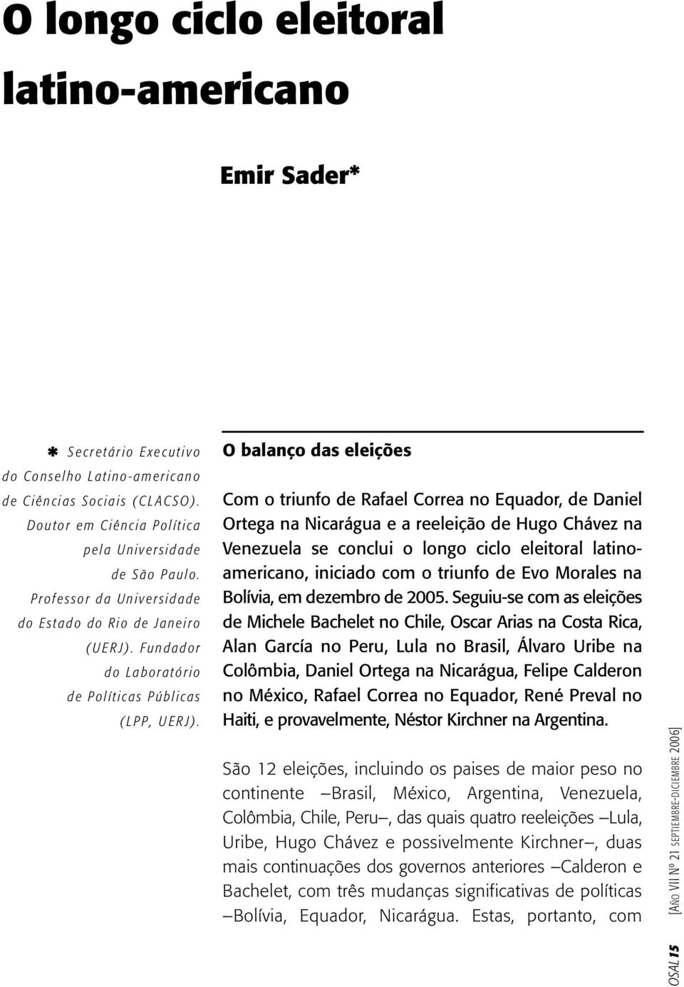 O balanço das eleições Com o triunfo de Rafael Correa no Equador, de Daniel Ortega na Nicarágua e a reeleição de Hugo Chávez na Venezuela se conclui o longo ciclo eleitoral latinoamericano, iniciado