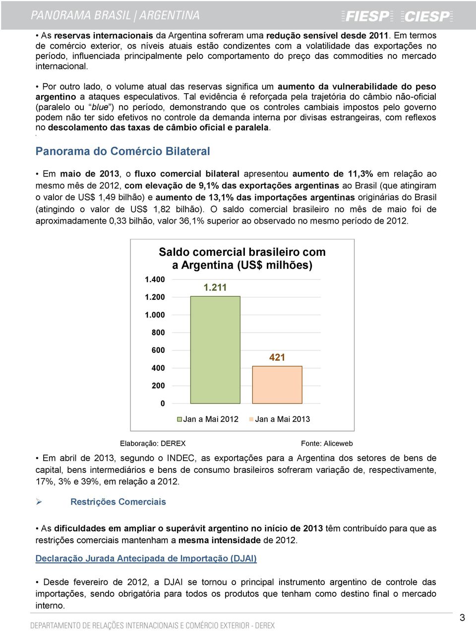 internacional. Por outro lado, o volume atual das reservas significa um aumento da vulnerabilidade do peso argentino a ataques especulativos.