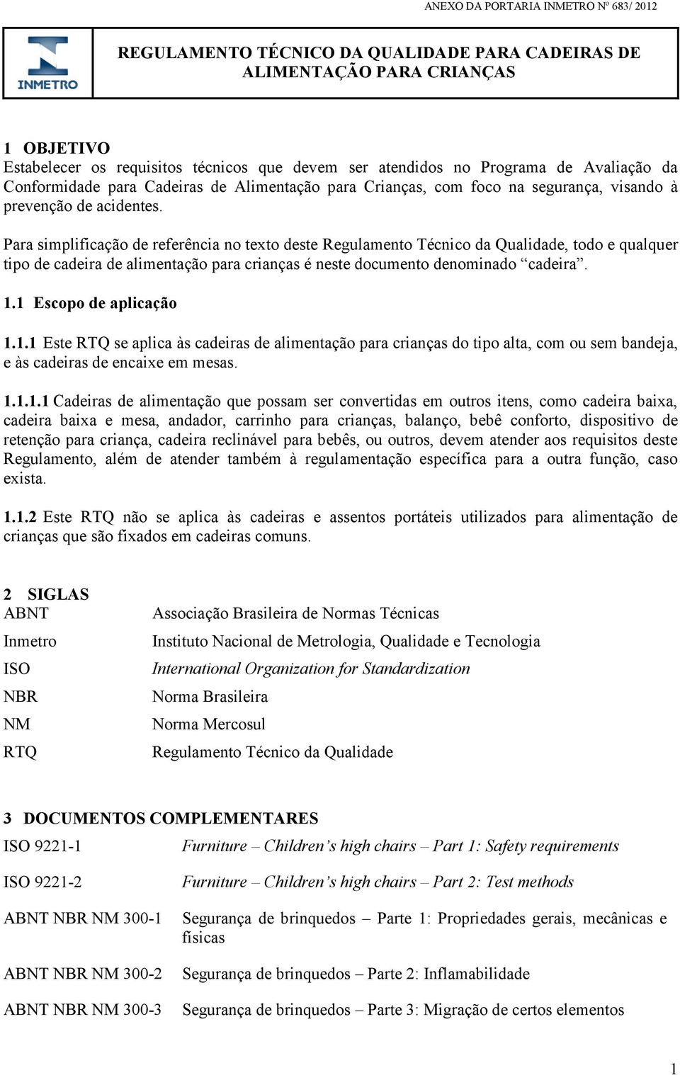 Para simplificação de referência no texto deste Regulamento Técnico da Qualidade, todo e qualquer tipo de cadeira de alimentação para crianças é neste documento denominado cadeira. 1.