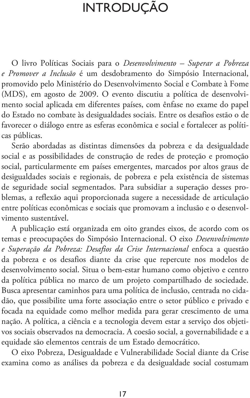 O evento discutiu a política de desenvolvimento social aplicada em diferentes países, com ênfase no exame do papel do Estado no combate às desigualdades sociais.