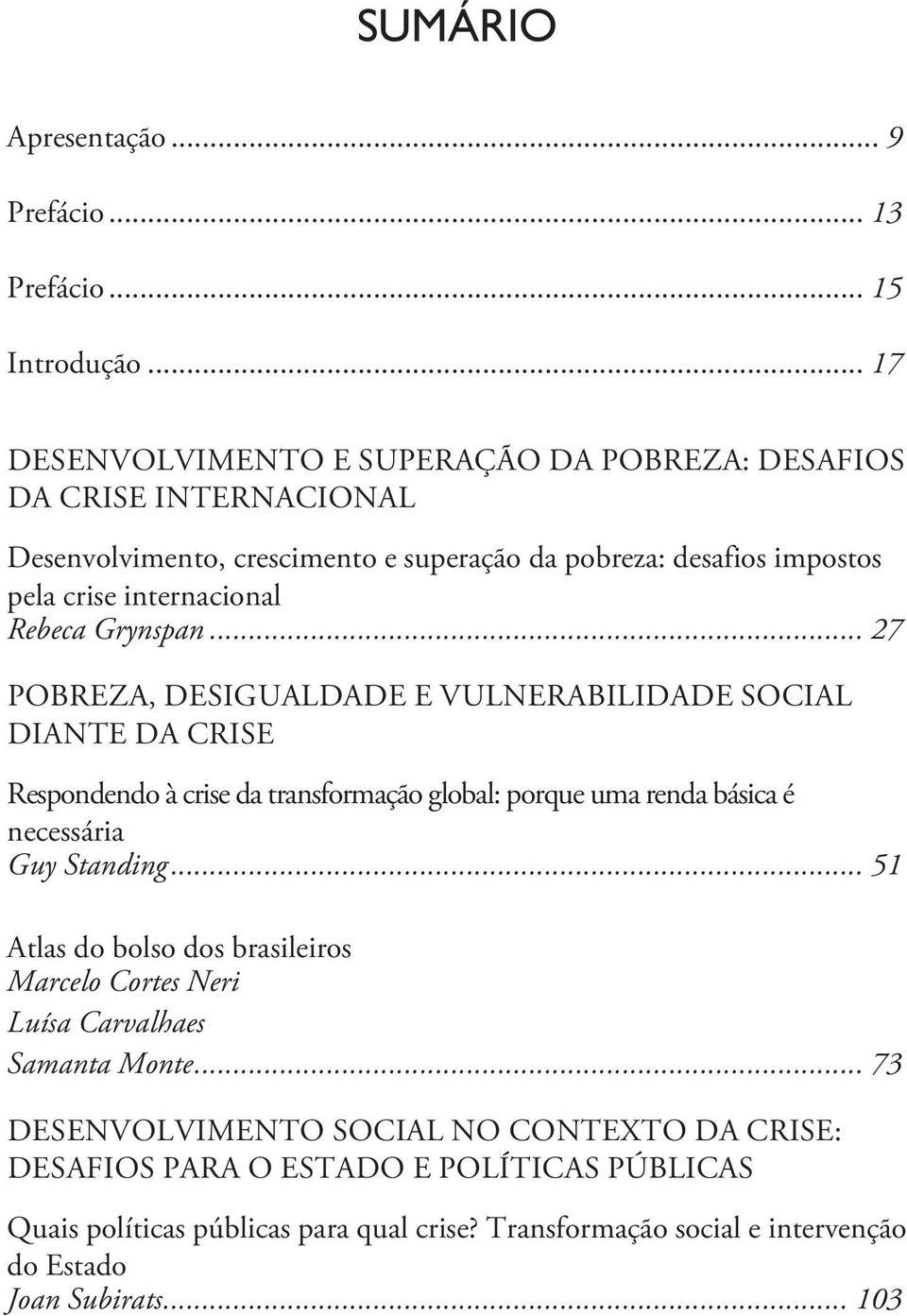 Rebeca Grynspan... 27 POBREZA, DESIGUALDADE E VULNERABILIDADE SOCIAL DIANTE DA CRISE Respondendo à crise da transformação global: porque uma renda básica é necessária Guy Standing.