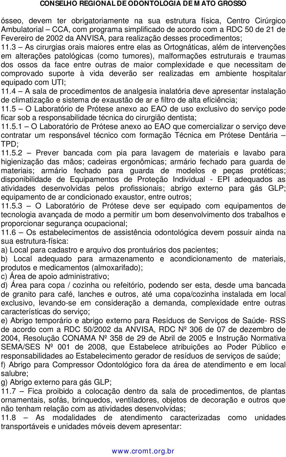 3 As cirurgias orais maiores entre elas as Ortognáticas, além de intervenções em alterações patológicas (como tumores), malformações estruturais e traumas dos ossos da face entre outras de maior