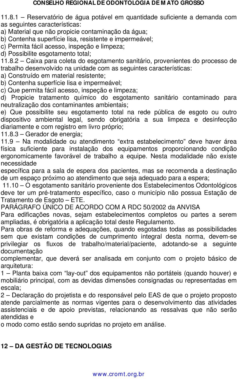 2 Caixa para coleta do esgotamento sanitário, provenientes do processo de trabalho desenvolvido na unidade com as seguintes características: a) Construído em material resistente; b) Contenha