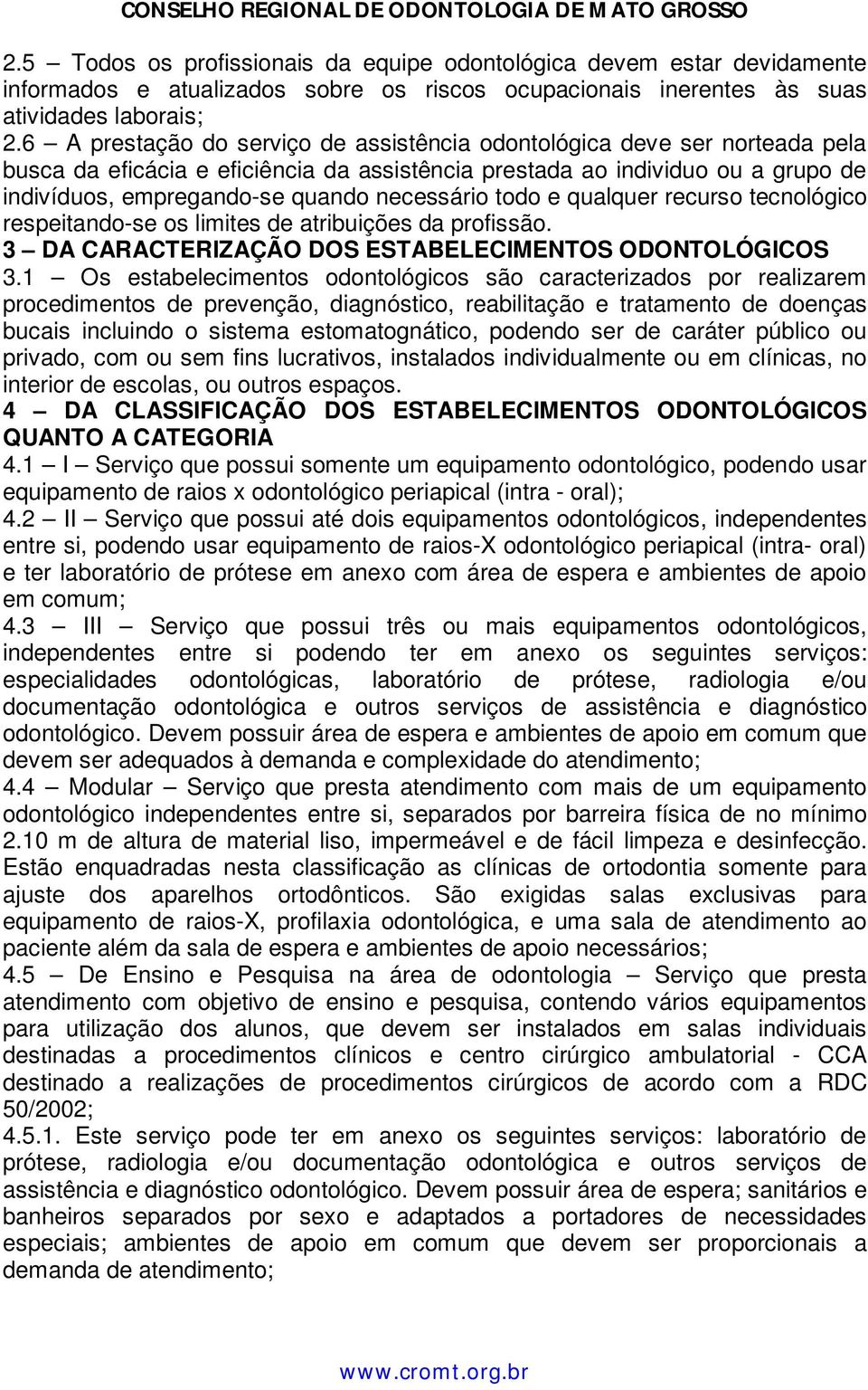 necessário todo e qualquer recurso tecnológico respeitando-se os limites de atribuições da profissão. 3 DA CARACTERIZAÇÃO DOS ESTABELECIMENTOS ODONTOLÓGICOS 3.