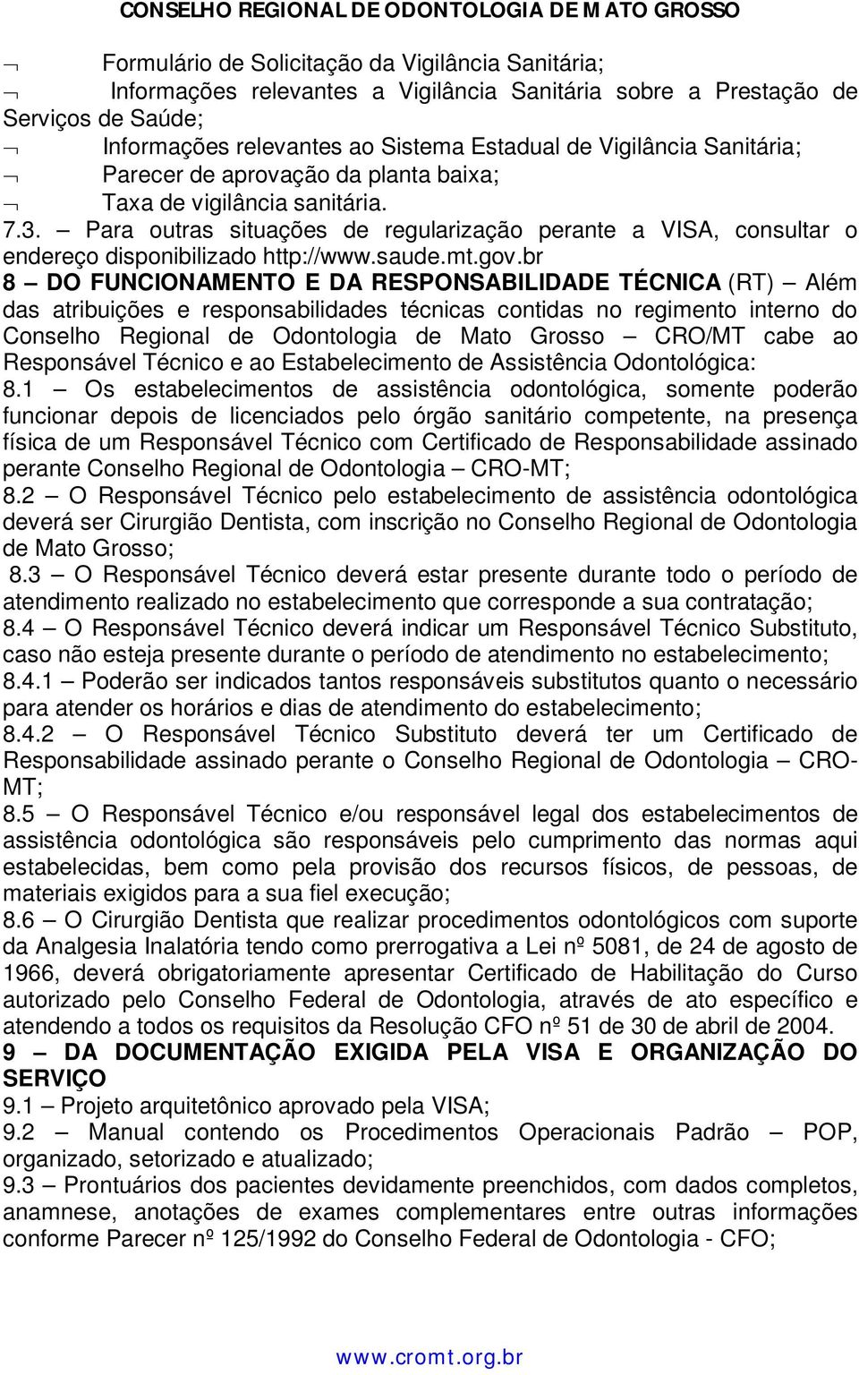 br 8 DO FUNCIONAMENTO E DA RESPONSABILIDADE TÉCNICA (RT) Além das atribuições e responsabilidades técnicas contidas no regimento interno do Conselho Regional de Odontologia de Mato Grosso CRO/MT cabe