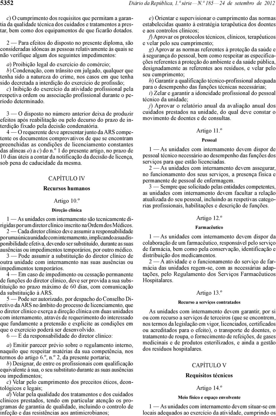 2 Para efeitos do disposto no presente diploma, são consideradas idóneas as pessoas relativamente às quais se não verifique algum dos seguintes impedimentos: a) Proibição legal do exercício do