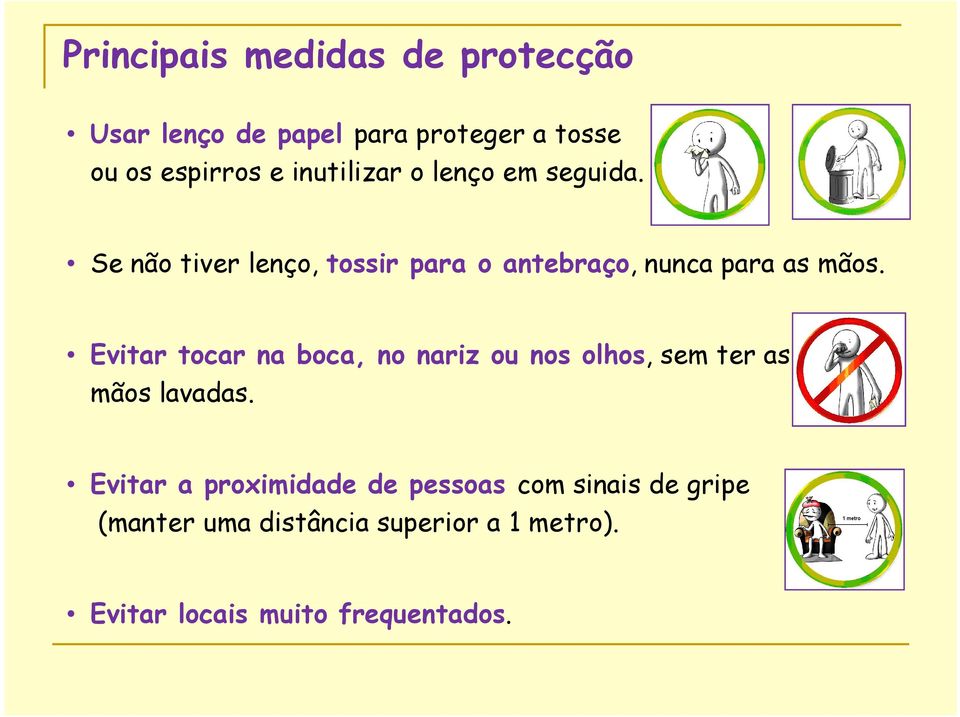 Evitar tocar na boca, no nariz ou nos olhos, sem ter as mãos lavadas.