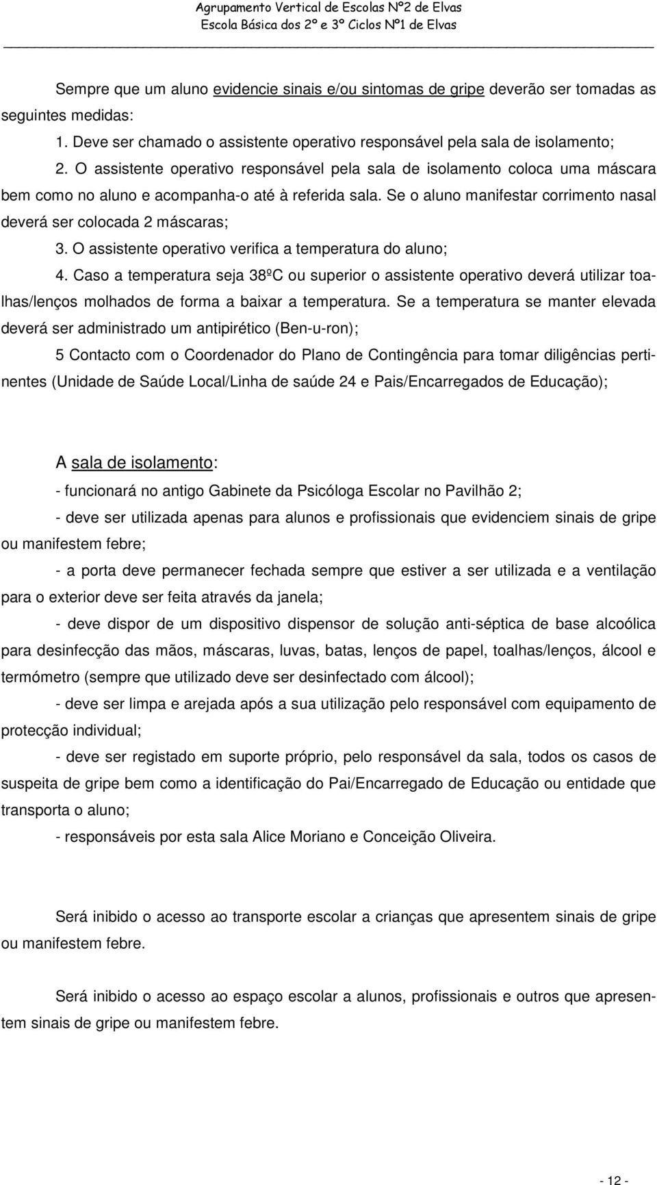 Se o aluno manifestar corrimento nasal deverá ser colocada 2 máscaras; 3. O assistente operativo verifica a temperatura do aluno; 4.