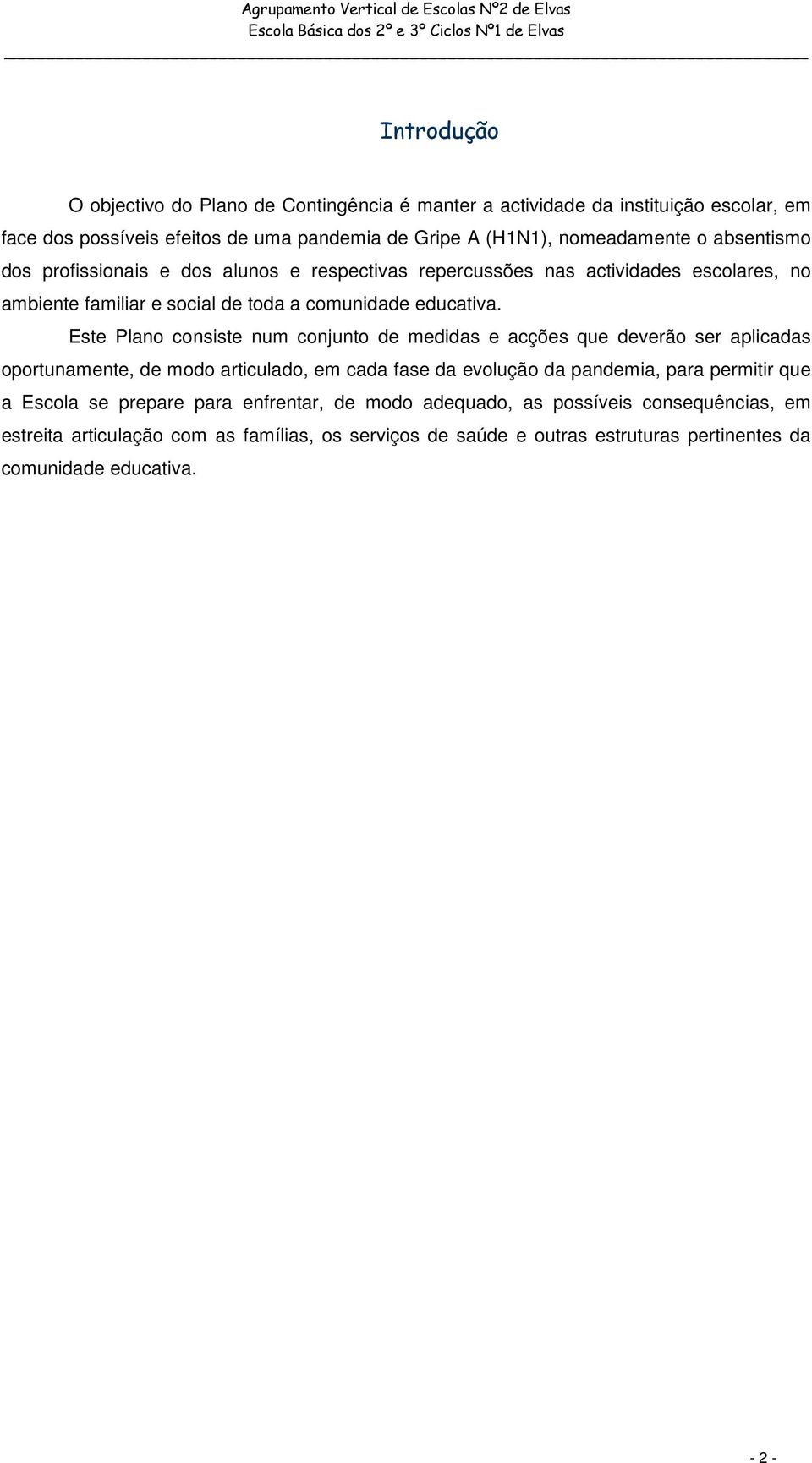 Este Plano consiste num conjunto de medidas e acções que deverão ser aplicadas oportunamente, de modo articulado, em cada fase da evolução da pandemia, para permitir que a