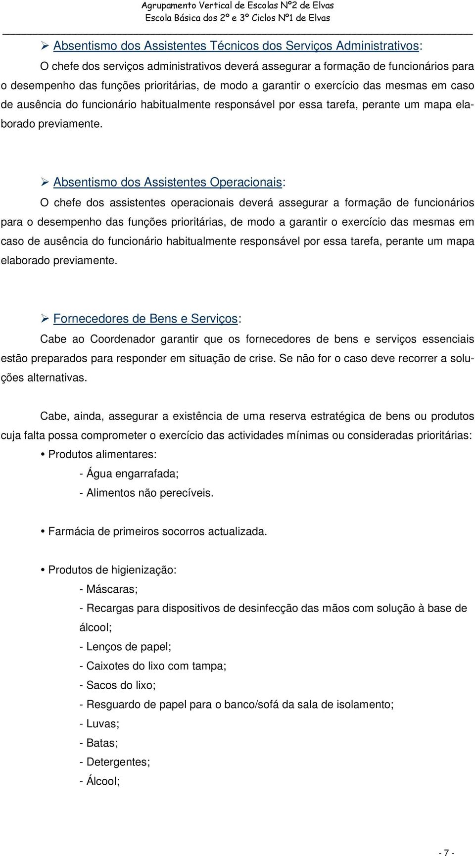 Absentismo dos Assistentes Operacionais: O chefe dos assistentes operacionais deverá assegurar a formação de funcionários para o desempenho das funções prioritárias, de modo  Fornecedores de Bens e