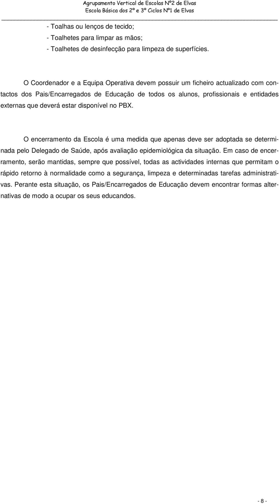 disponível no PBX. O encerramento da Escola é uma medida que apenas deve ser adoptada se determinada pelo Delegado de Saúde, após avaliação epidemiológica da situação.