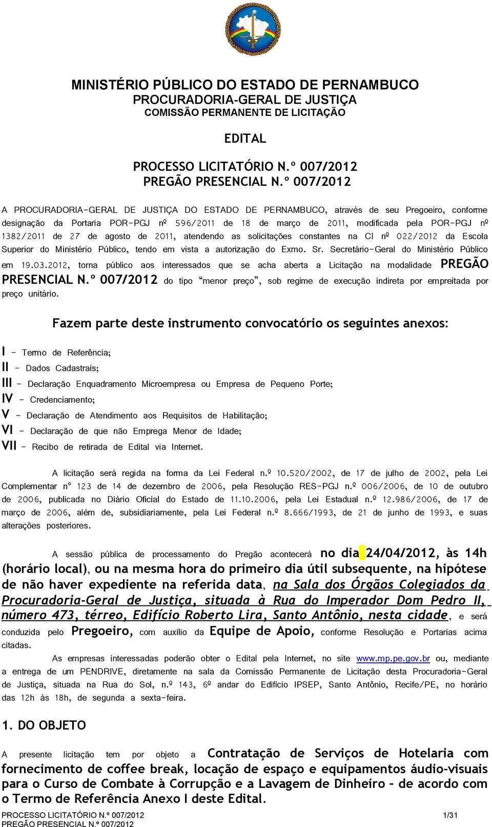 2011, atendendo as solicitações constantes na CI nº 022/2012 da Escola Superior do Ministério Público, tendo em vista a autorização do Exmo. Sr. Secretário-Geral do Ministério Público em 19.03.