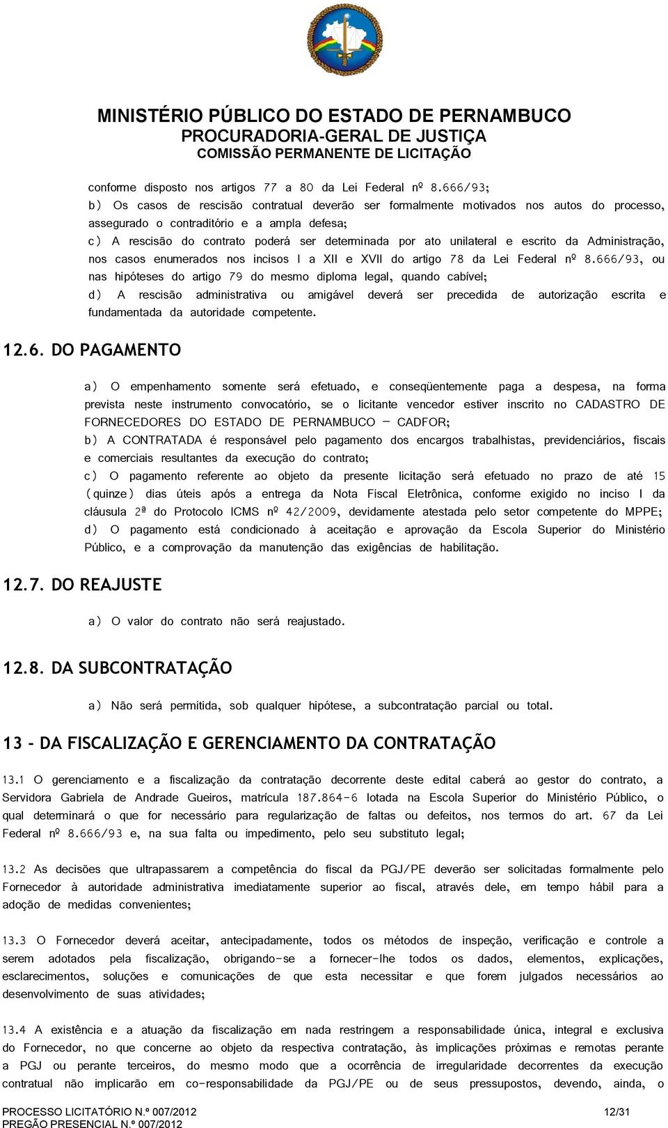 ato unilateral e escrito da Administração, nos casos enumerados nos incisos I a XII e XVII do artigo 78 da Lei Federal nº 8.