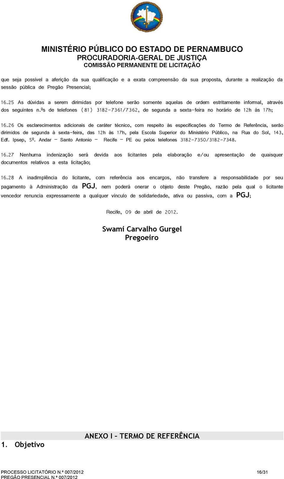 ºs de telefones (81) 3182-7361/7362, de segunda a sexta-feira no horário de 12h às 17h; 16.