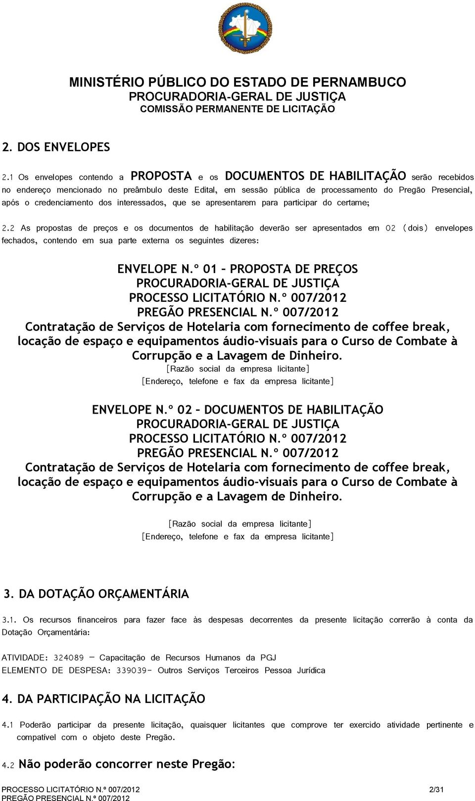 credenciamento dos interessados, que se apresentarem para participar do certame; 2.