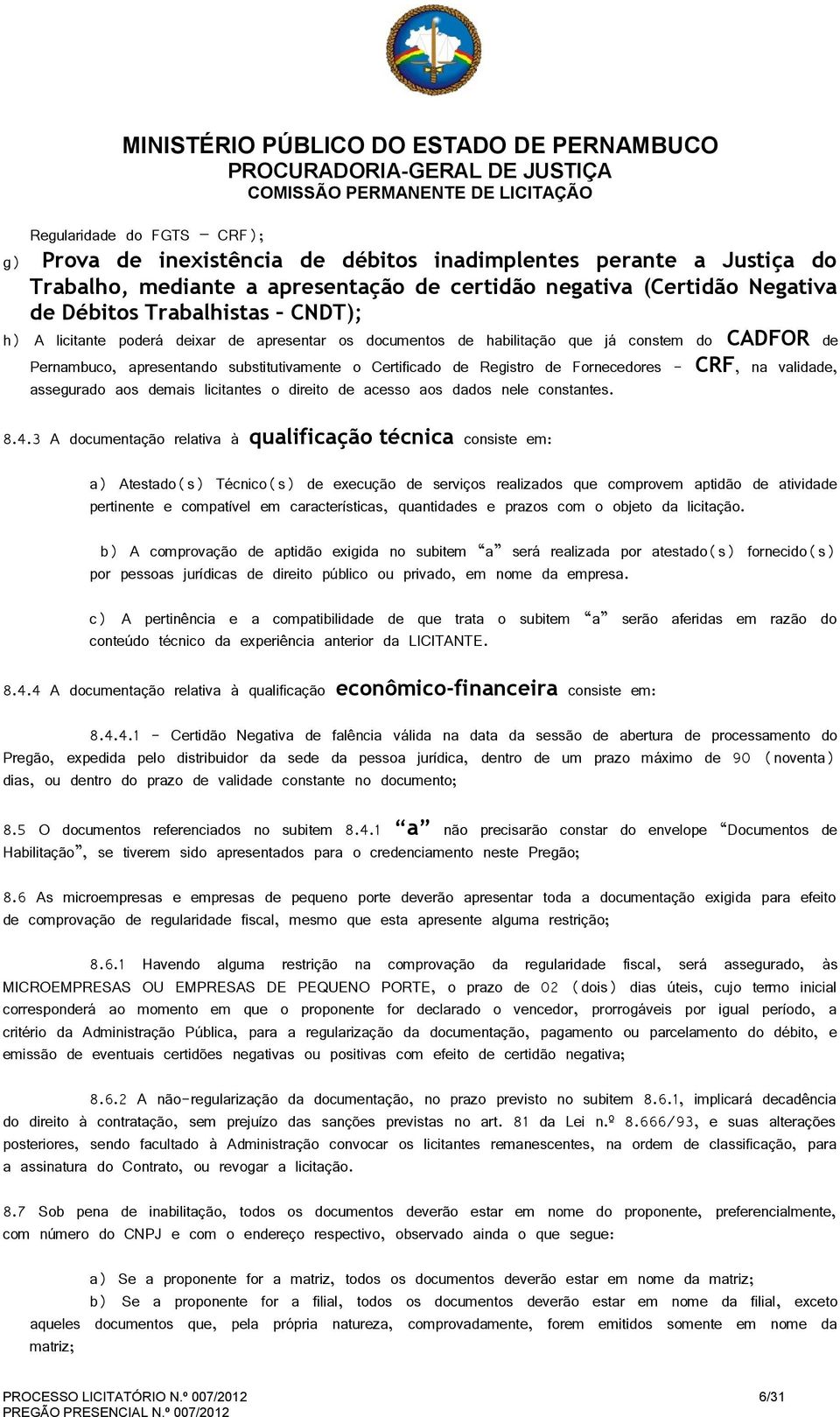 na validade, assegurado aos demais licitantes o direito de acesso aos dados nele constantes. 8.4.