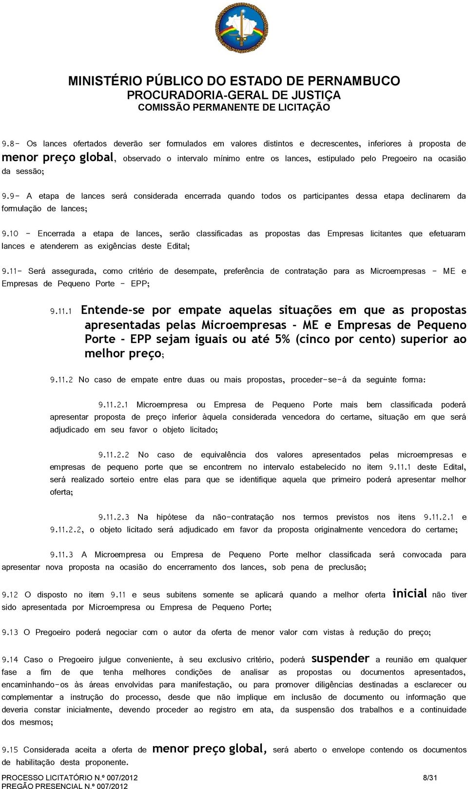 10 - Encerrada a etapa de lances, serão classificadas as propostas das Empresas licitantes que efetuaram lances e atenderem as exigências deste Edital; 9.