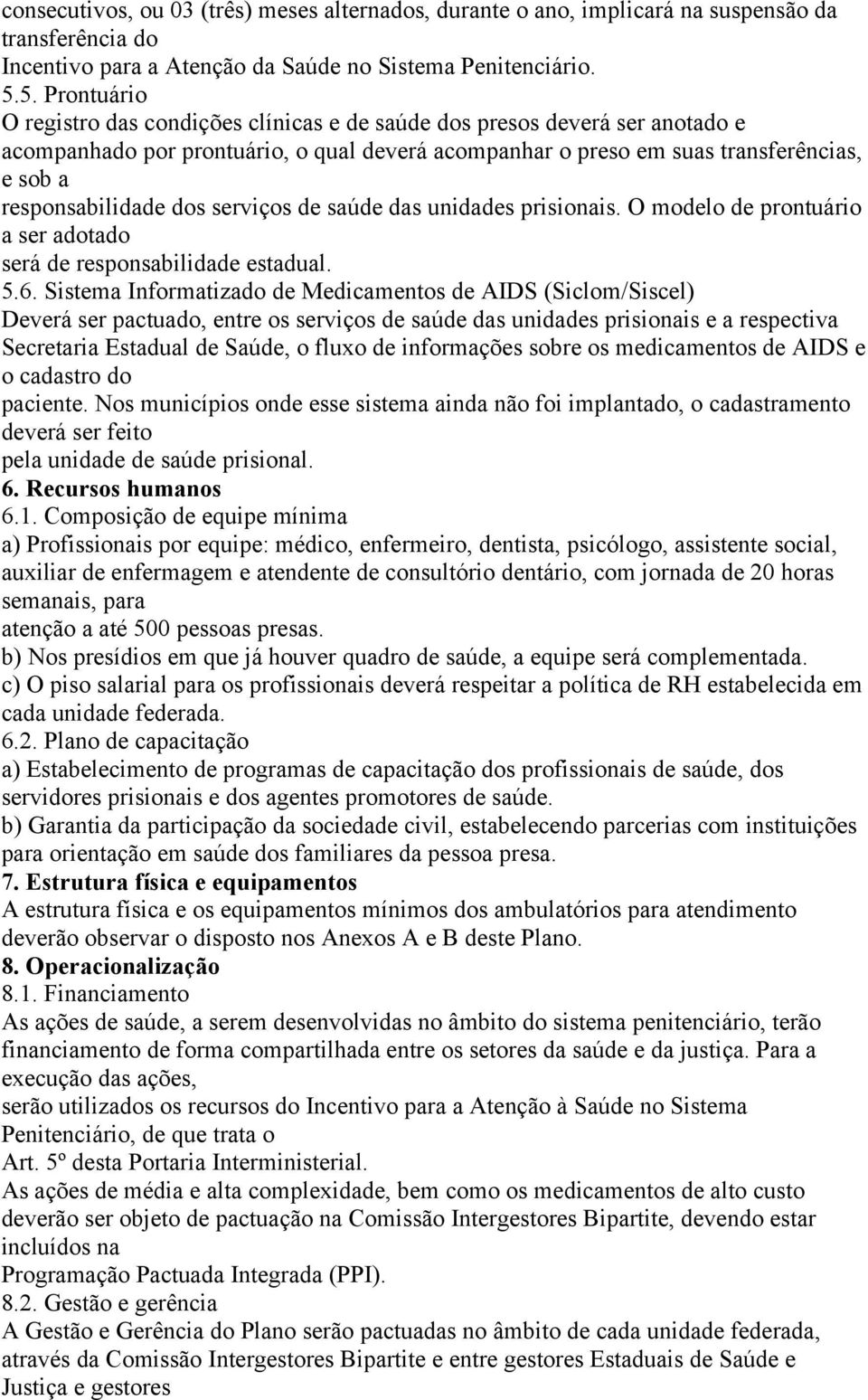 responsabilidade dos serviços de saúde das unidades prisionais. O modelo de prontuário a ser adotado será de responsabilidade estadual. 5.6.