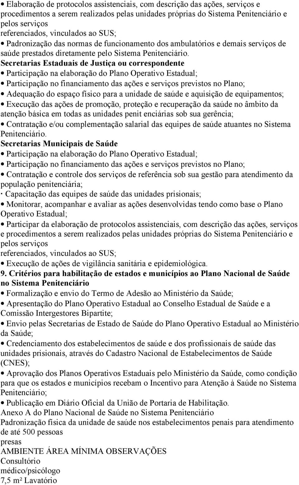 Secretarias Estaduais de Justiça ou correspondente Participação na elaboração do Plano Operativo Estadual; Participação no financiamento das ações e serviços previstos no Plano; Adequação do espaço