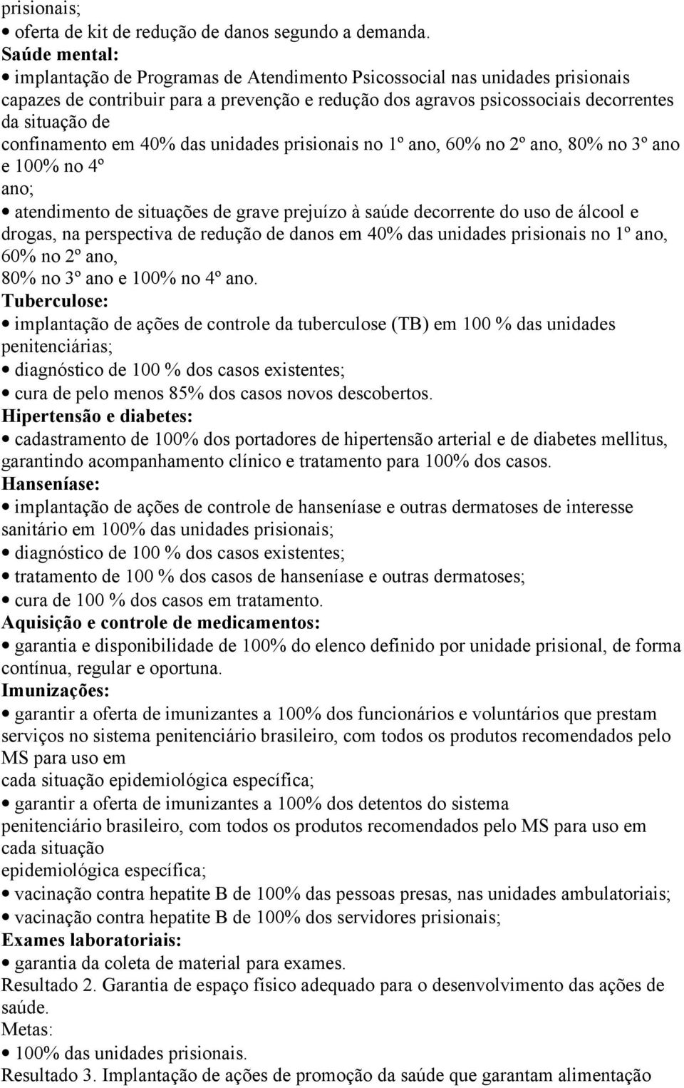 confinamento em 40% das unidades prisionais no 1º ano, 60% no 2º ano, 80% no 3º ano e 100% no 4º ano; atendimento de situações de grave prejuízo à saúde decorrente do uso de álcool e drogas, na