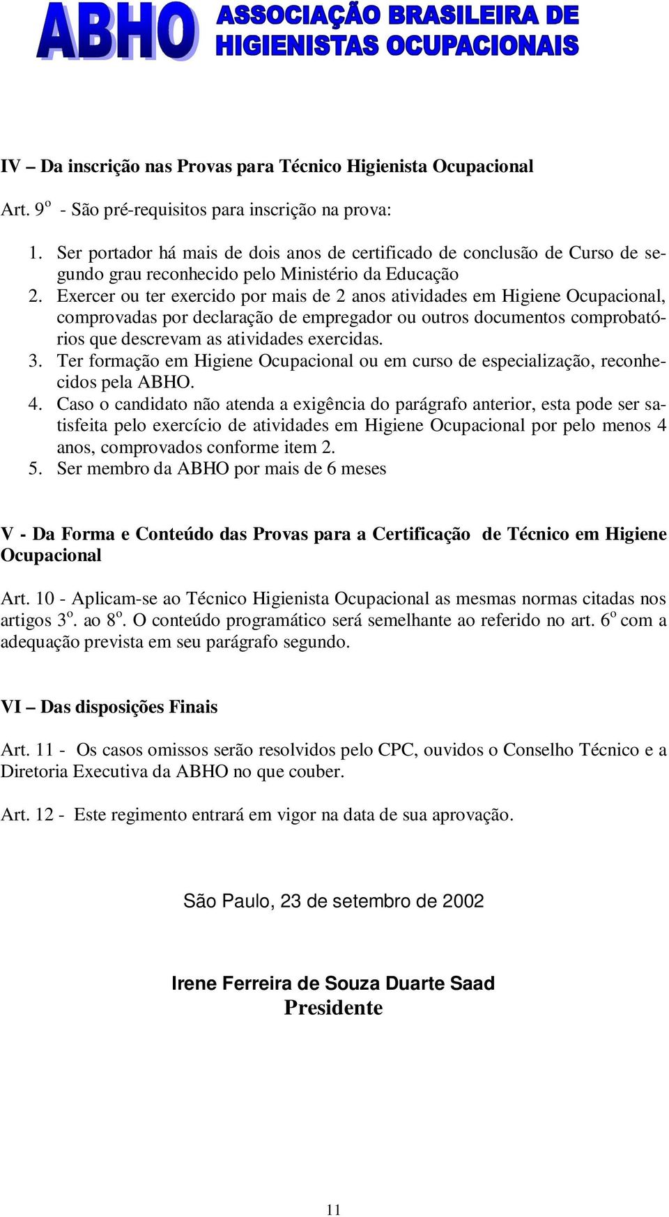 Exercer ou ter exercido por mais de 2 anos atividades em Higiene Ocupacional, comprovadas por declaração de empregador ou outros documentos comprobatórios que descrevam as atividades exercidas. 3.