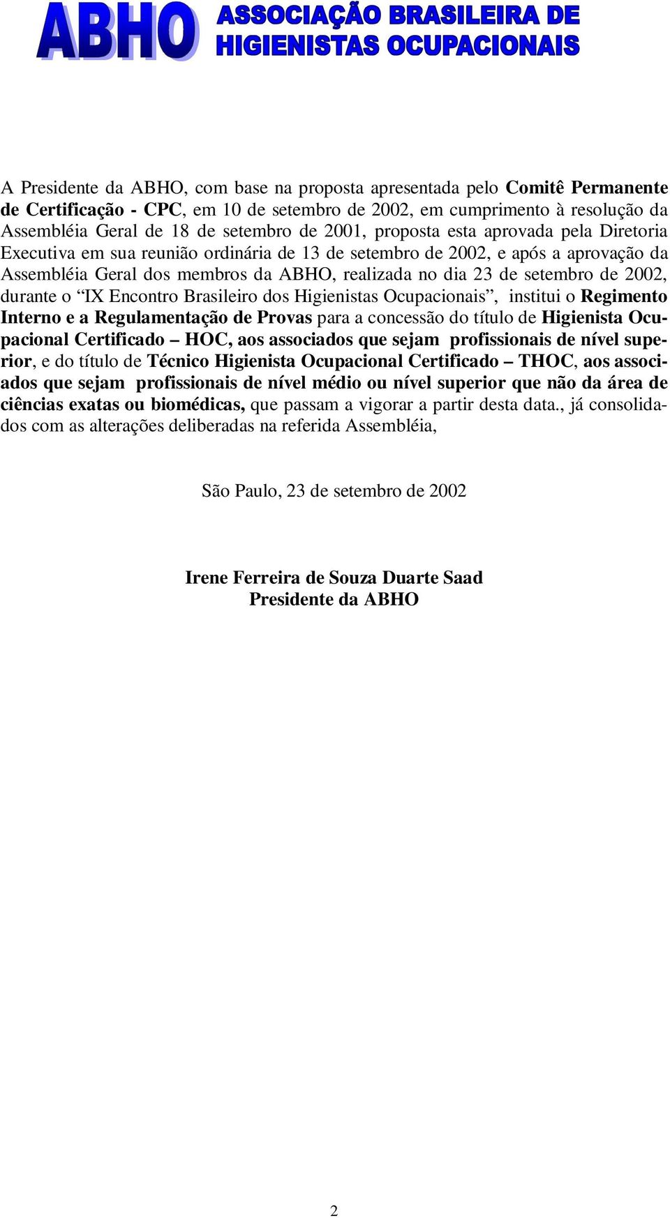 de 2002, durante o IX Encontro Brasileiro dos Higienistas Ocupacionais, institui o Regimento Interno e a Regulamentação de Provas para a concessão do título de Higienista Ocupacional Certificado HOC,