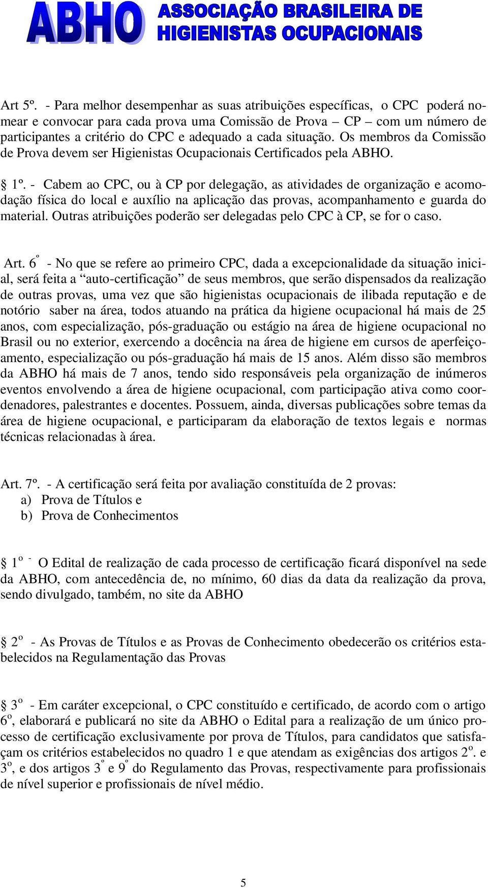 situação. Os membros da Comissão de Prova devem ser Higienistas Ocupacionais Certificados pela ABHO. 1º.