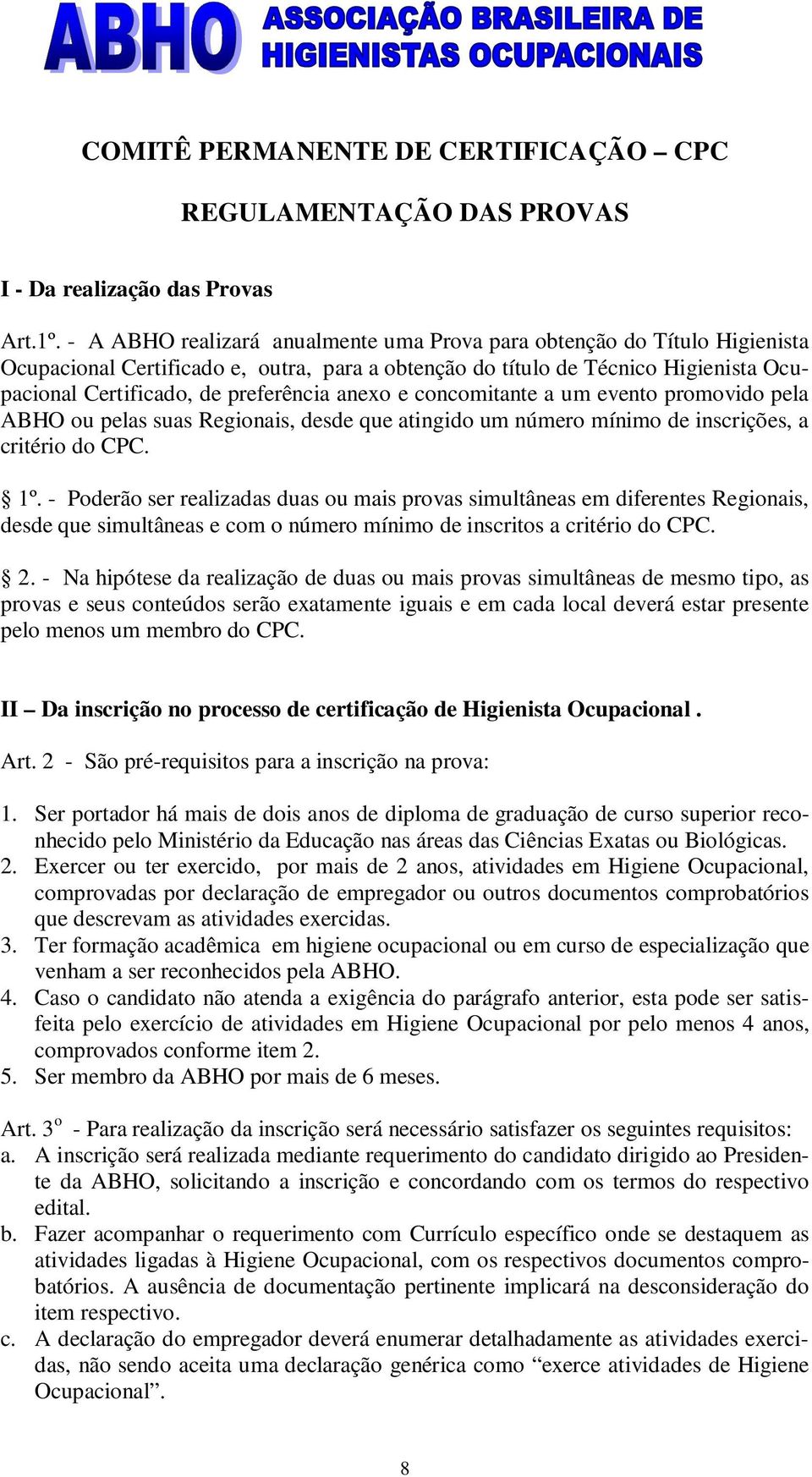 anexo e concomitante a um evento promovido pela ABHO ou pelas suas Regionais, desde que atingido um número mínimo de inscrições, a critério do CPC. 1º.