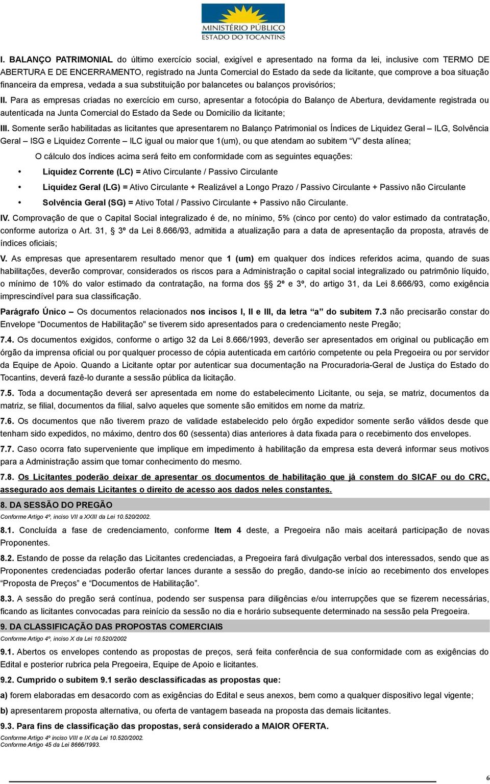 Para as empresas criadas no exercício em curso, apresentar a fotocópia do Balanço de Abertura, devidamente registrada ou autenticada na Junta Comercial do Estado da Sede ou Domicilio da licitante;