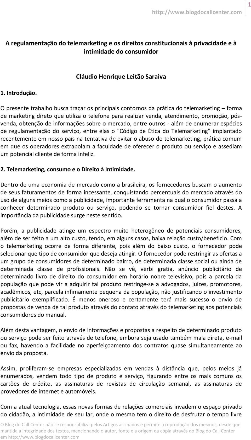 promoção, pósvenda, obtenção de informações sobre o mercado, entre outros - além de enumerar espécies de regulamentação do serviço, entre elas o "Código de Ética do Telemarketing" implantado