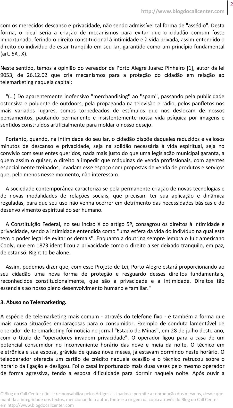 indivíduo de estar tranqüilo em seu lar, garantido como um princípio fundamental (art. 5º., X).