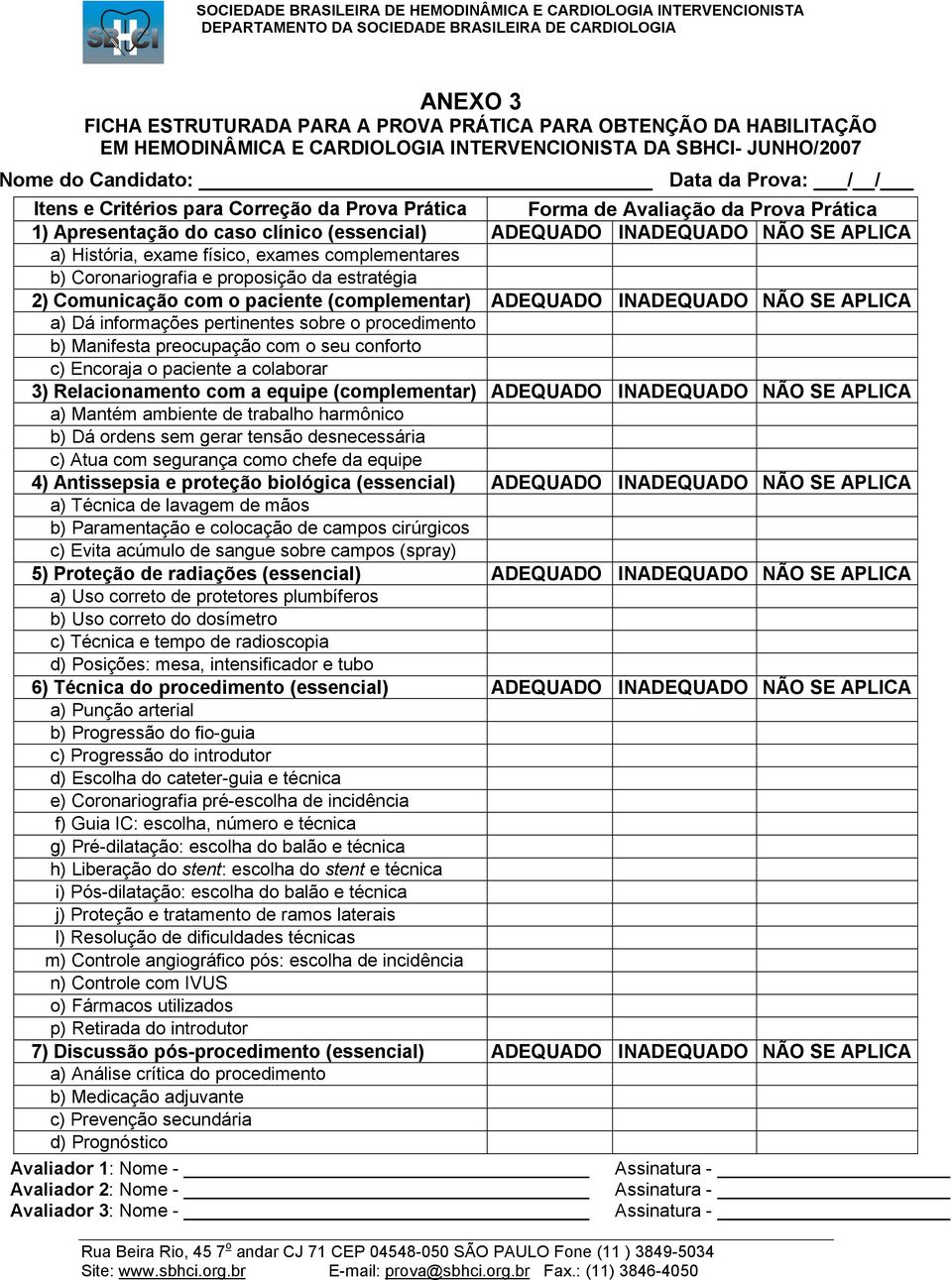 Coronariografia e proposição da estratégia 2) Comunicação com o paciente (complementar) ADEQUADO INADEQUADO NÃO SE APLICA a) Dá informações pertinentes sobre o procedimento b) Manifesta preocupação