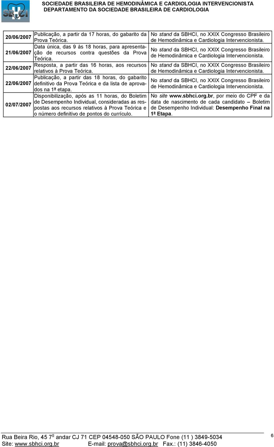 Publicação, a partir das 18 horas, do gabarito 22/06/2007 definitivo da Prova Teórica e da lista de aprovados na 1ª etapa.