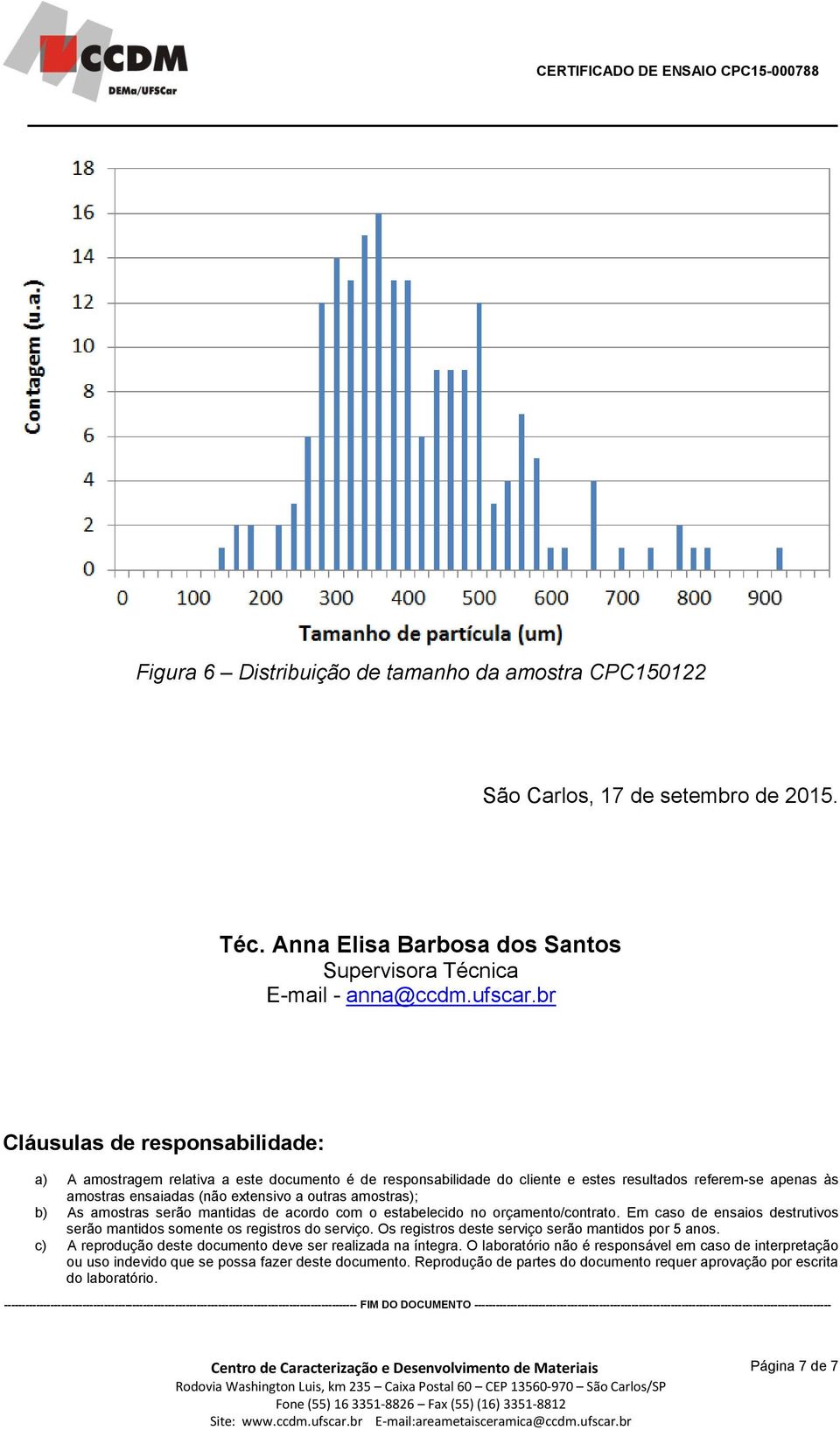 amostras); b) As amostras serão mantidas de acordo com o estabelecido no orçamento/contrato. Em caso de ensaios destrutivos serão mantidos somente os registros do serviço.