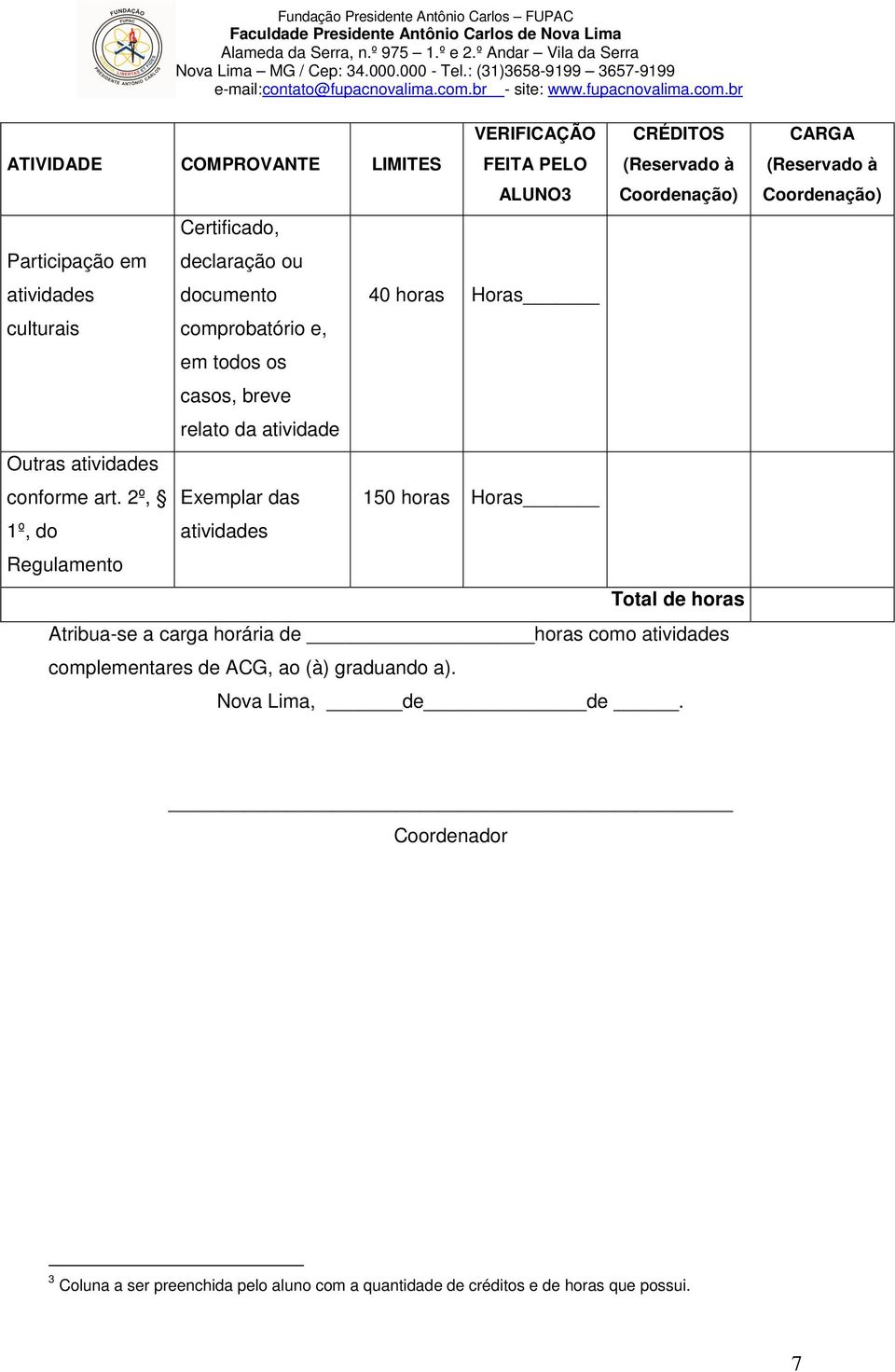 150 horas Horas atividades Total de horas Atribua-se a carga horária de horas como atividades complementares de ACG, ao (à)