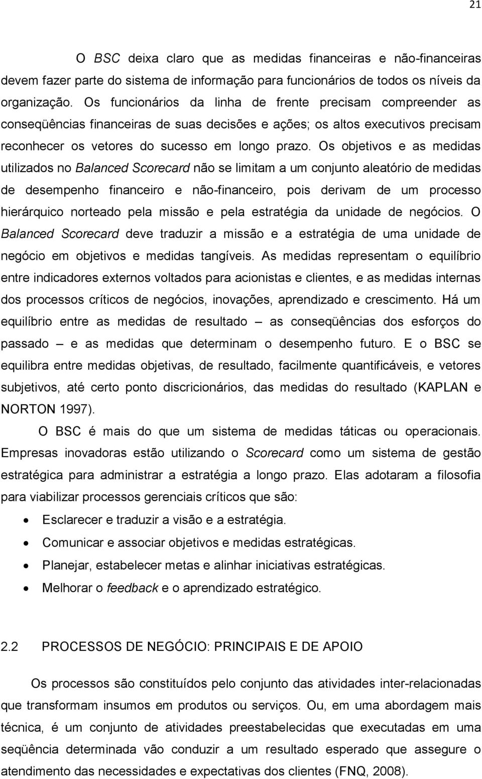 Os objetivos e as medidas utilizados no Balanced Scorecard não se limitam a um conjunto aleatório de medidas de desempenho financeiro e não-financeiro, pois derivam de um processo hierárquico