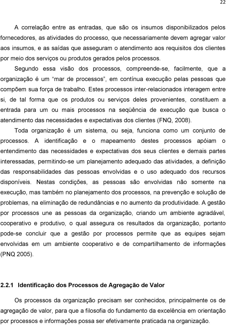 Segundo essa visão dos processos, compreende-se, facilmente, que a organização é um mar de processos, em contínua execução pelas pessoas que compõem sua força de trabalho.