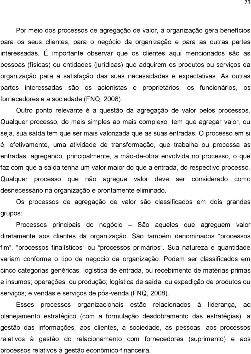 expectativas. As outras partes interessadas são os acionistas e proprietários, os funcionários, os fornecedores e a sociedade (FNQ, 2008).