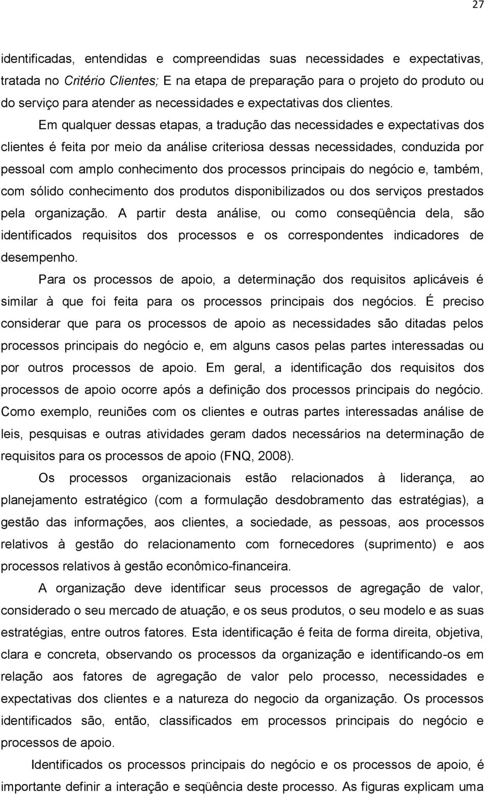 Em qualquer dessas etapas, a tradução das necessidades e expectativas dos clientes é feita por meio da análise criteriosa dessas necessidades, conduzida por pessoal com amplo conhecimento dos