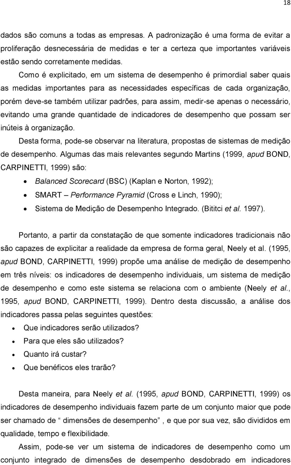 assim, medir-se apenas o necessário, evitando uma grande quantidade de indicadores de desempenho que possam ser inúteis à organização.