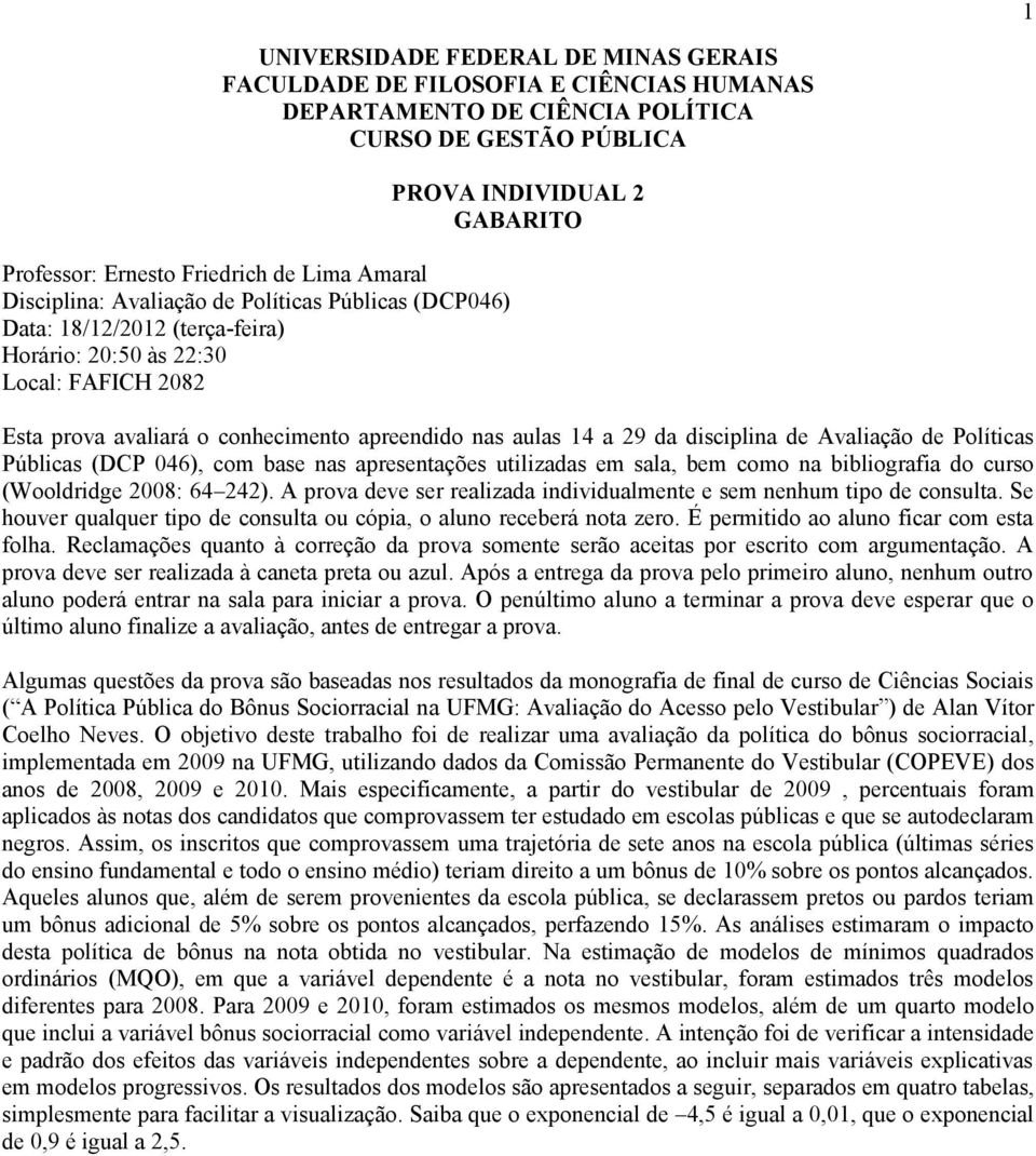 14 a 29 da disciplina de Avaliação de Políticas Públicas (DCP 046), com base nas apresentações utilizadas em sala, bem como na bibliografia do curso (Wooldridge 2008: 64 242).