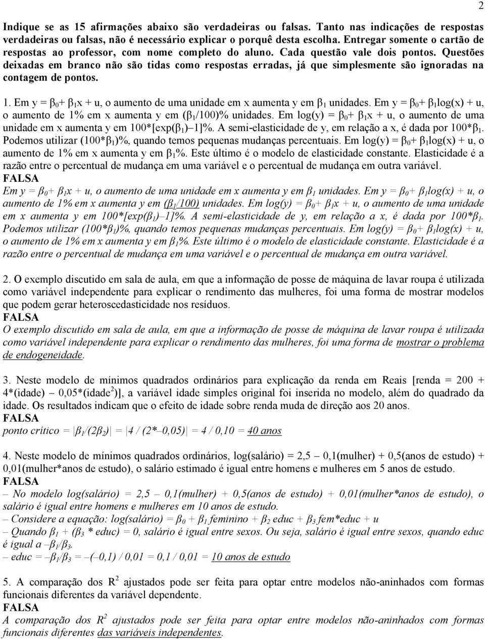 Questões deixadas em branco não são tidas como respostas erradas, já que simplesmente são ignoradas na contagem de pontos. 1.