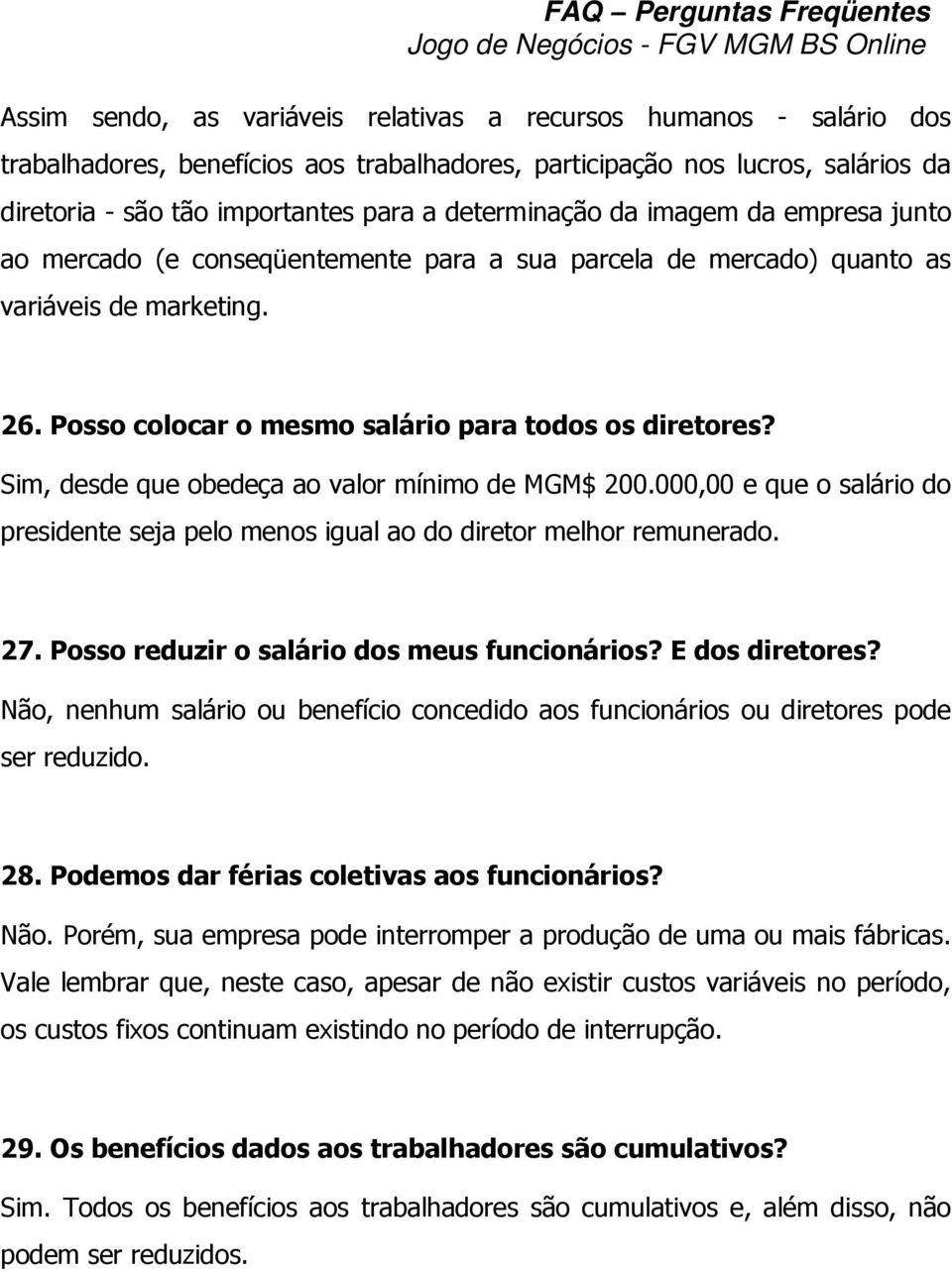 Sim, desde que obedeça ao valor mínimo de MGM$ 200.000,00 e que o salário do presidente seja pelo menos igual ao do diretor melhor remunerado. 27. Posso reduzir o salário dos meus funcionários?