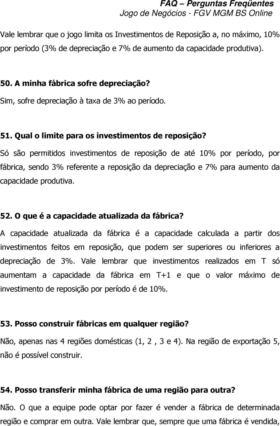 Só são permitidos investimentos de reposição de até 10% por período, por fábrica, sendo 3% referente a reposição da depreciação e 7% para aumento da capacidade produtiva. 52.