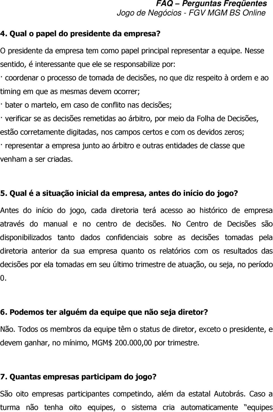 caso de conflito nas decisões; verificar se as decisões remetidas ao árbitro, por meio da Folha de Decisões, estão corretamente digitadas, nos campos certos e com os devidos zeros; representar a