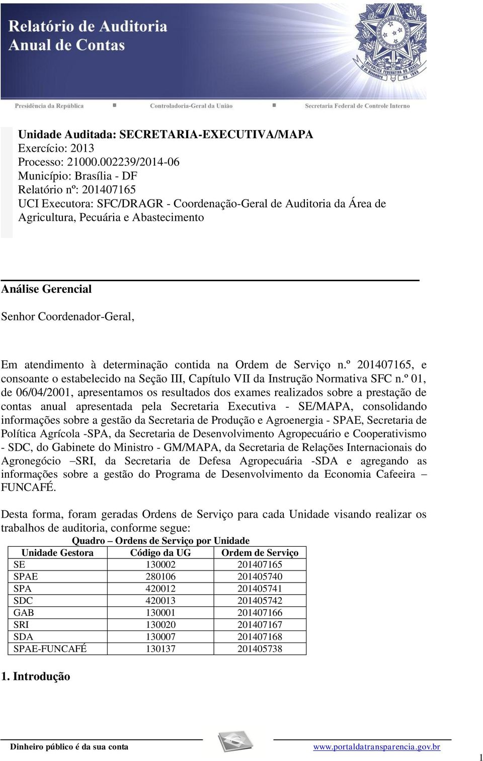 Coordenador-Geral, Em atendimento à determinação contida na Ordem de Serviço n.º 201407165, e consoante o estabelecido na Seção III, Capítulo VII da Instrução Normativa SFC n.