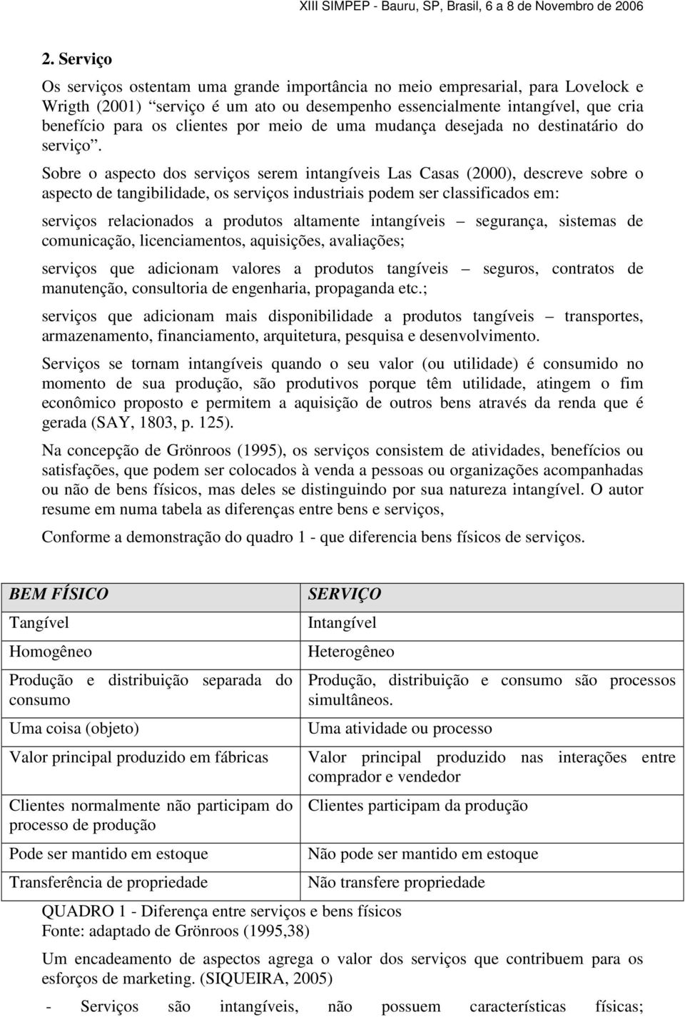 Sobre o aspecto dos serviços serem intangíveis Las Casas (2000), descreve sobre o aspecto de tangibilidade, os serviços industriais podem ser classificados em: serviços relacionados a produtos