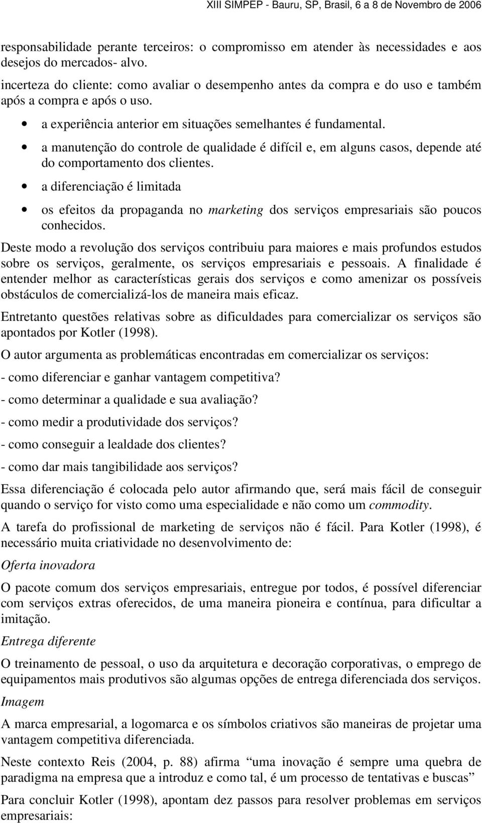 a manutenção do controle de qualidade é difícil e, em alguns casos, depende até do comportamento dos clientes.